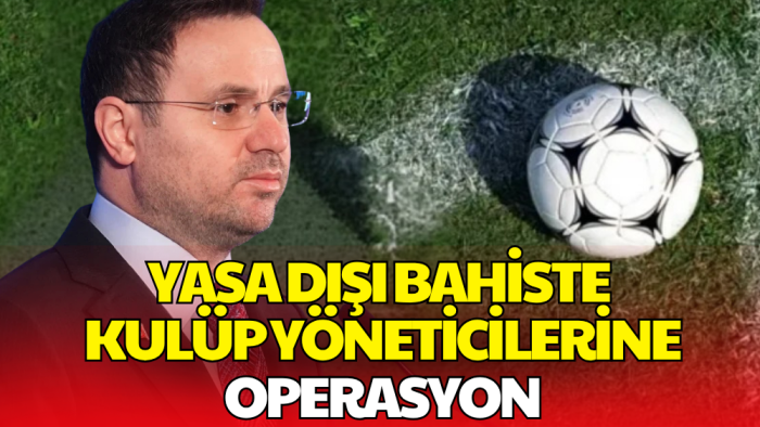 Yasa Dışı Bahis Operasyonunda Kulüp Yöneticileri de Gözaltında!